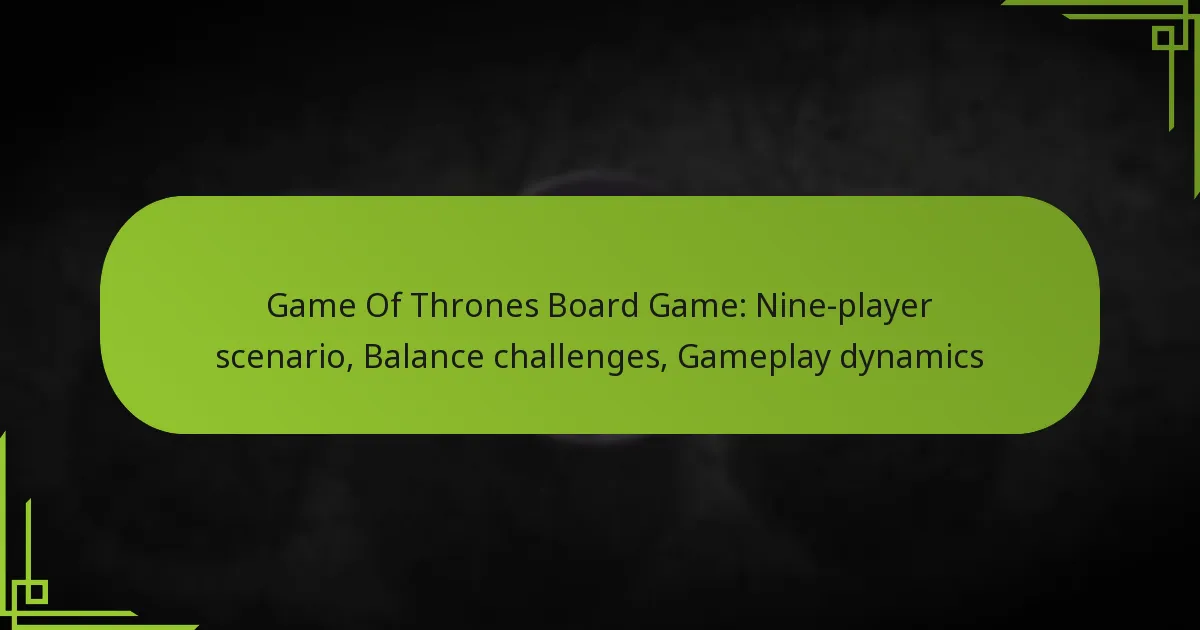 Game Of Thrones Board Game: Nine-player scenario, Balance challenges, Gameplay dynamics