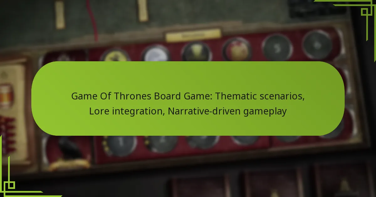 Game Of Thrones Board Game: Thematic scenarios, Lore integration, Narrative-driven gameplay