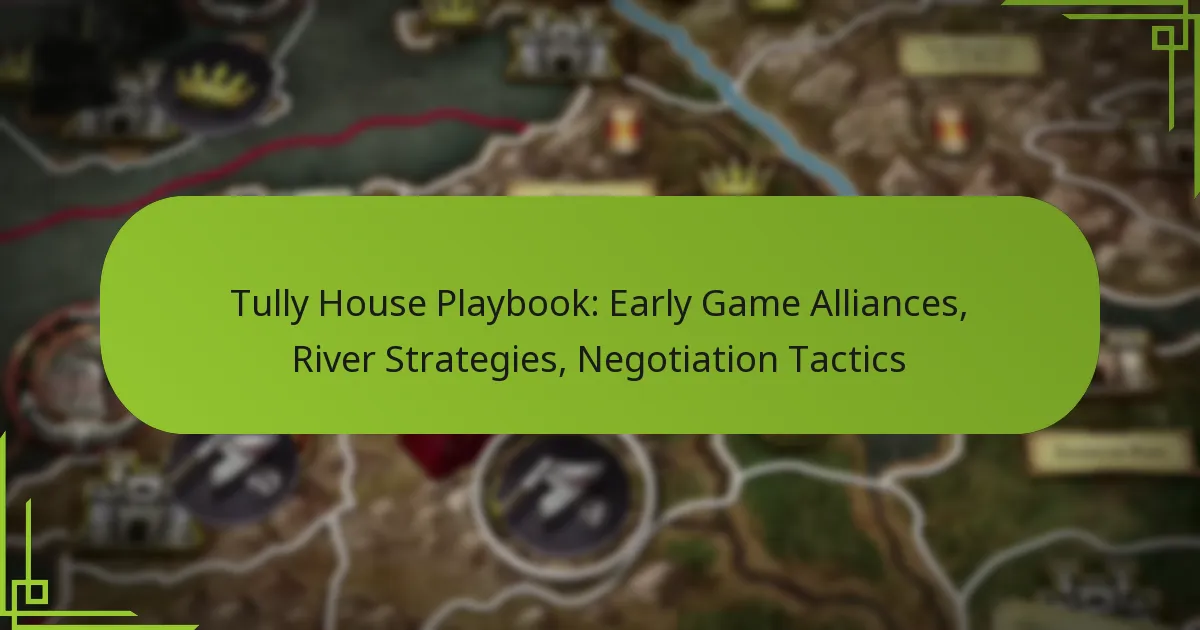 Tully House Playbook: Early Game Alliances, River Strategies, Negotiation Tactics