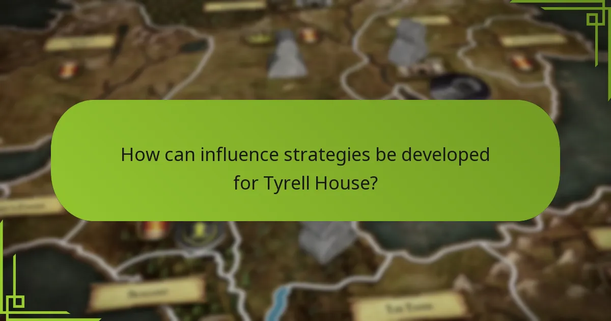 How can influence strategies be developed for Tyrell House?