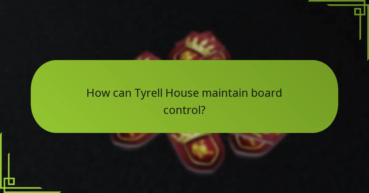 How can Tyrell House maintain board control?