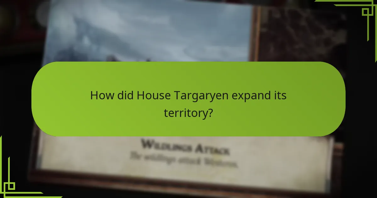 How did House Targaryen expand its territory?