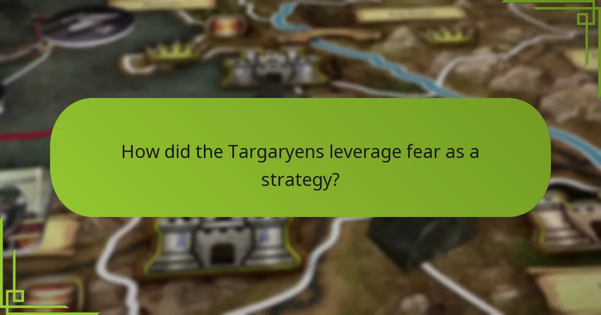 How did the Targaryens leverage fear as a strategy?