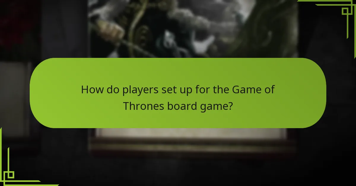 How do players set up for the Game of Thrones board game?