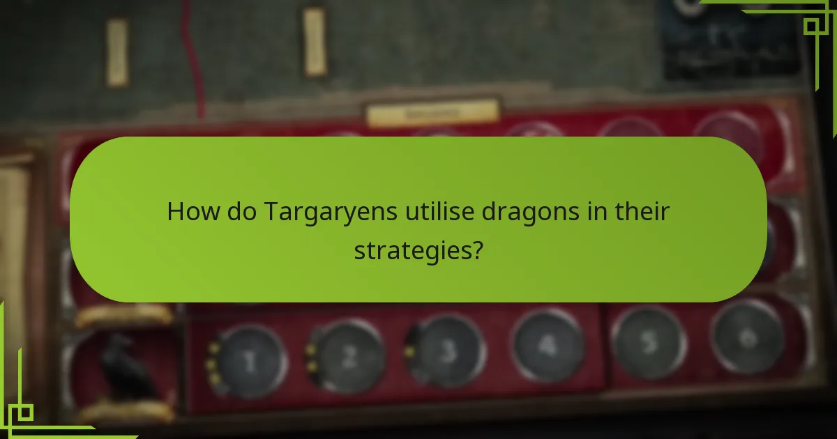 How do Targaryens utilise dragons in their strategies?