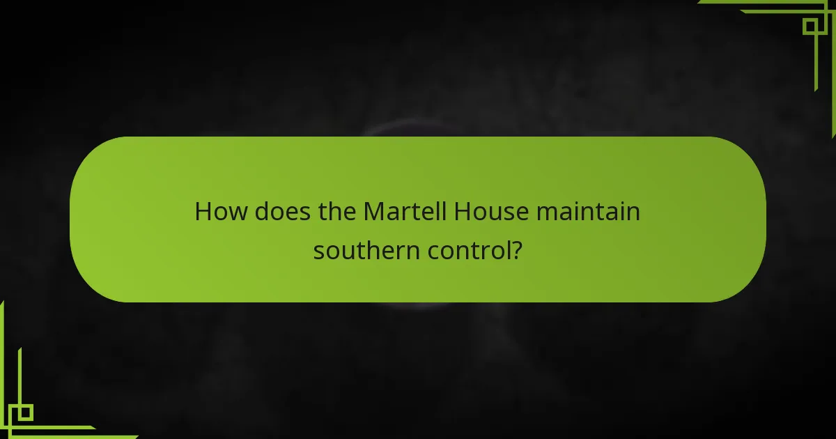 How does the Martell House maintain southern control?