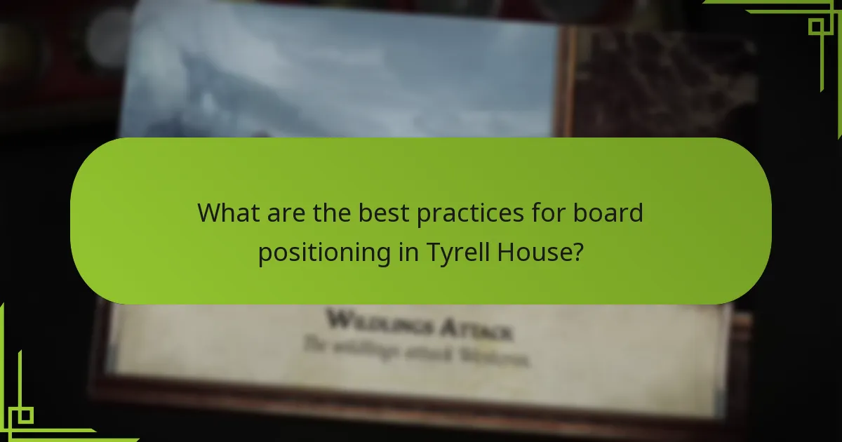 What are the best practices for board positioning in Tyrell House?