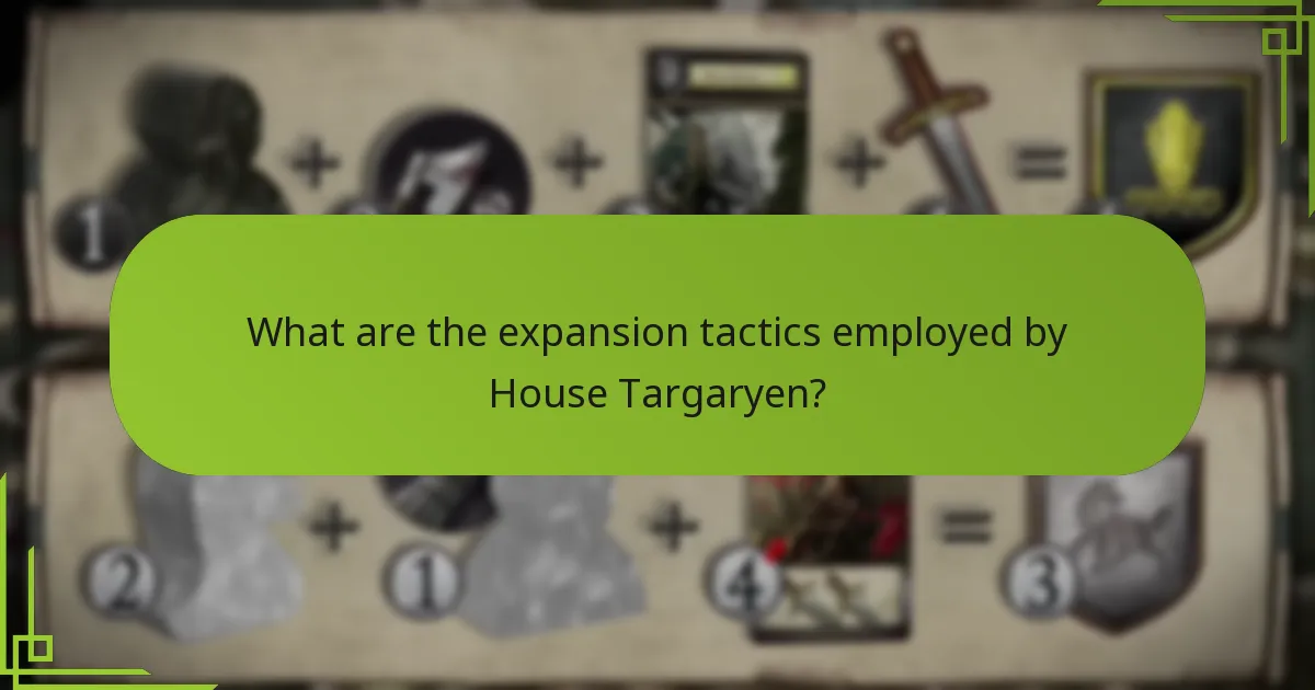 What are the expansion tactics employed by House Targaryen?