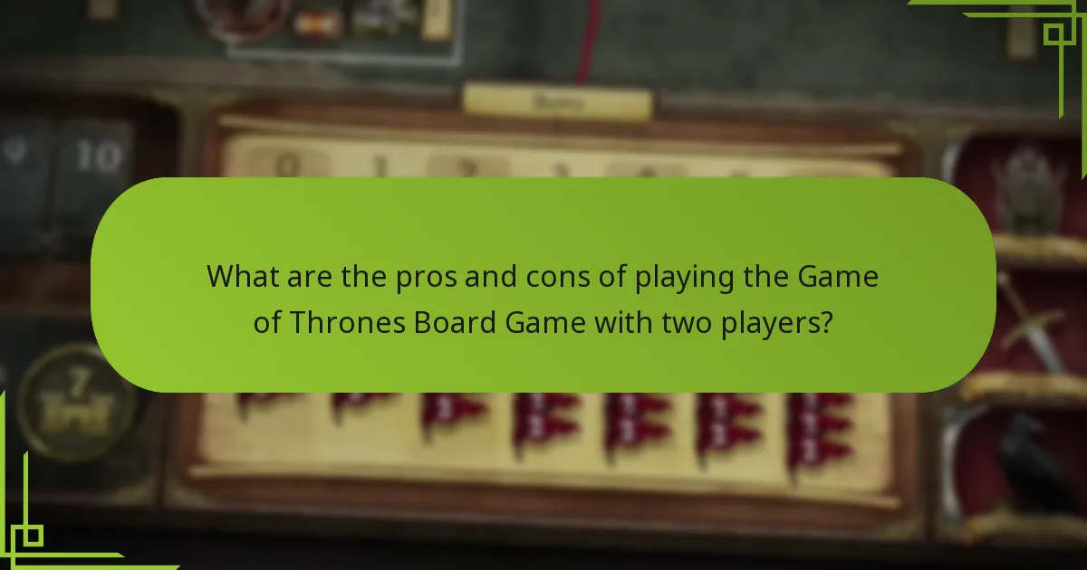 What are the pros and cons of playing the Game of Thrones Board Game with two players?